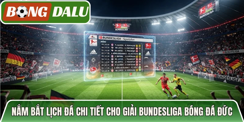 Nắm bắt lịch đá chi tiết cho giải Bundesliga bóng đá Đức