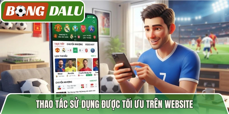 Thao tác sử dụng được tối ưu trên website