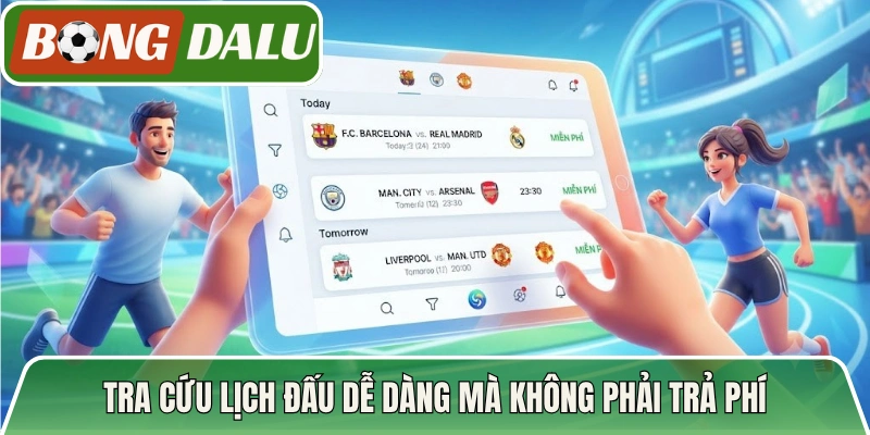 Tra cứu lịch đấu dễ dàng mà không phải trả phí