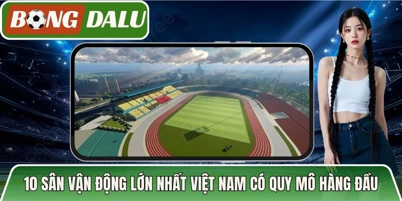 10 Sân Vận Động Lớn Nhất Việt Nam