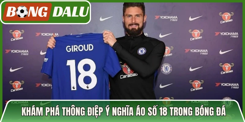 Khám phá thông điệp ý nghĩa áo số 18 trong bóng đá 