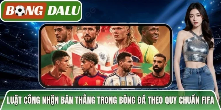Luật Công Nhận Bàn Thắng Trong Bóng Đá Theo Quy Chuẩn FIFA