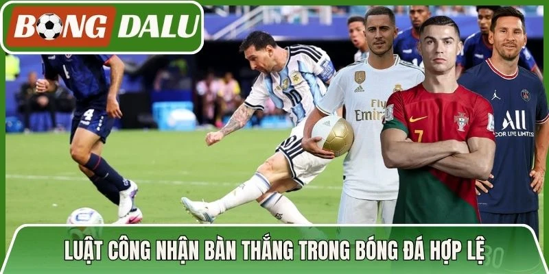 Luật công nhận bàn thắng trong bóng đá hợp lệ