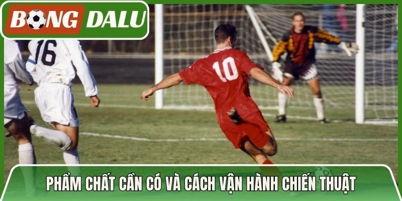 Phẩm chất cần có và cách vận hành chiến thuật